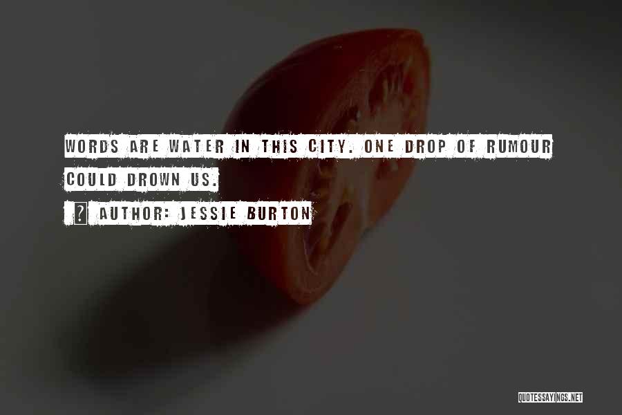 Jessie Burton Quotes: Words Are Water In This City. One Drop Of Rumour Could Drown Us.