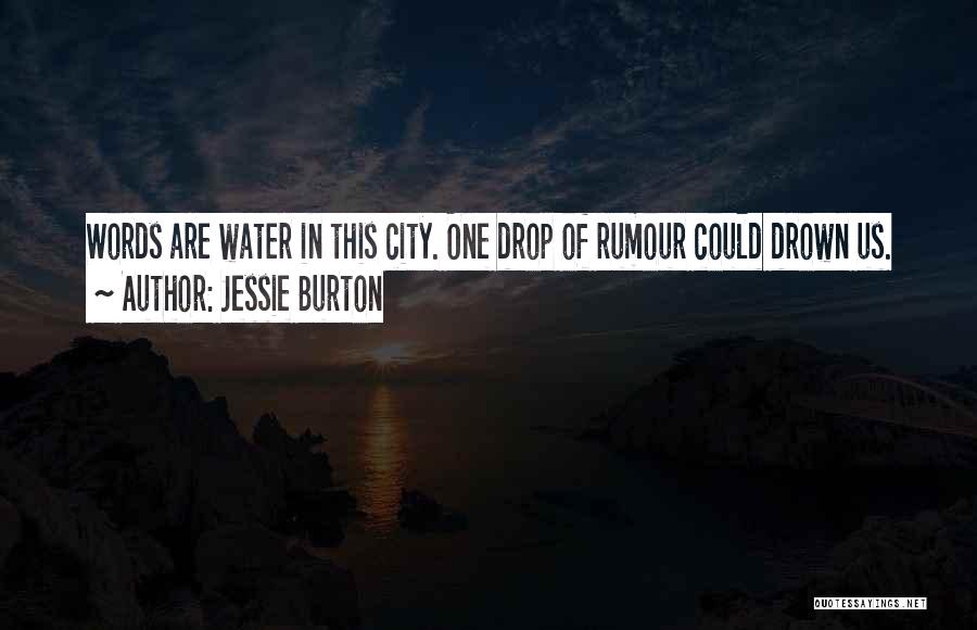 Jessie Burton Quotes: Words Are Water In This City. One Drop Of Rumour Could Drown Us.