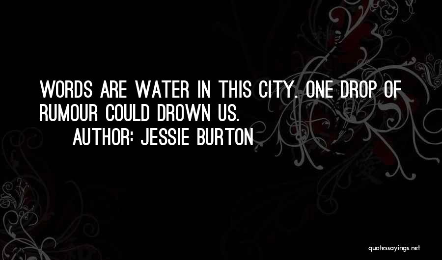 Jessie Burton Quotes: Words Are Water In This City. One Drop Of Rumour Could Drown Us.