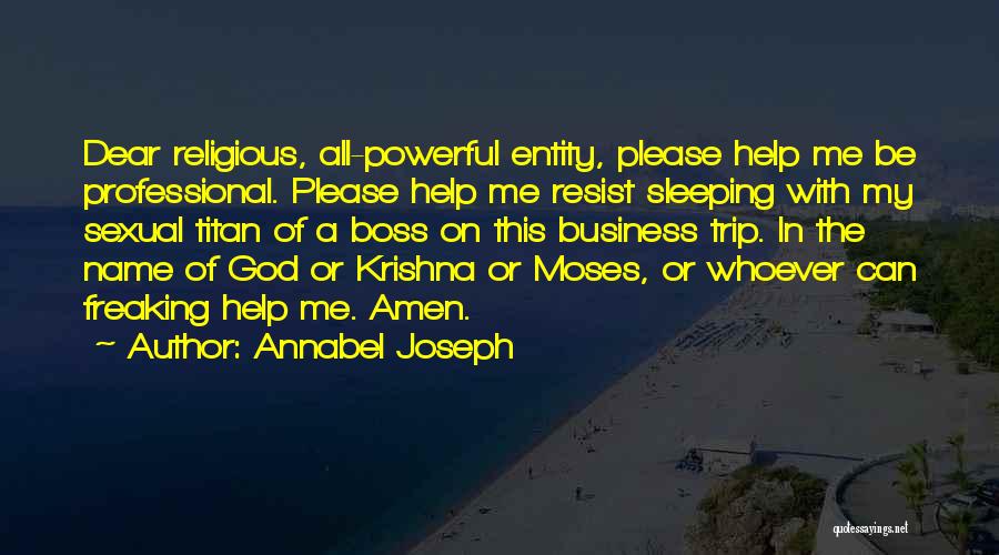 Annabel Joseph Quotes: Dear Religious, All-powerful Entity, Please Help Me Be Professional. Please Help Me Resist Sleeping With My Sexual Titan Of A