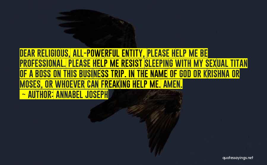 Annabel Joseph Quotes: Dear Religious, All-powerful Entity, Please Help Me Be Professional. Please Help Me Resist Sleeping With My Sexual Titan Of A