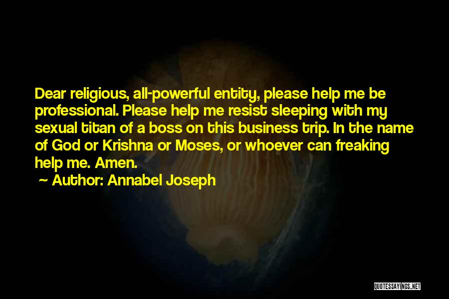 Annabel Joseph Quotes: Dear Religious, All-powerful Entity, Please Help Me Be Professional. Please Help Me Resist Sleeping With My Sexual Titan Of A