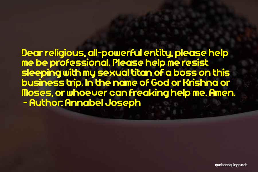 Annabel Joseph Quotes: Dear Religious, All-powerful Entity, Please Help Me Be Professional. Please Help Me Resist Sleeping With My Sexual Titan Of A