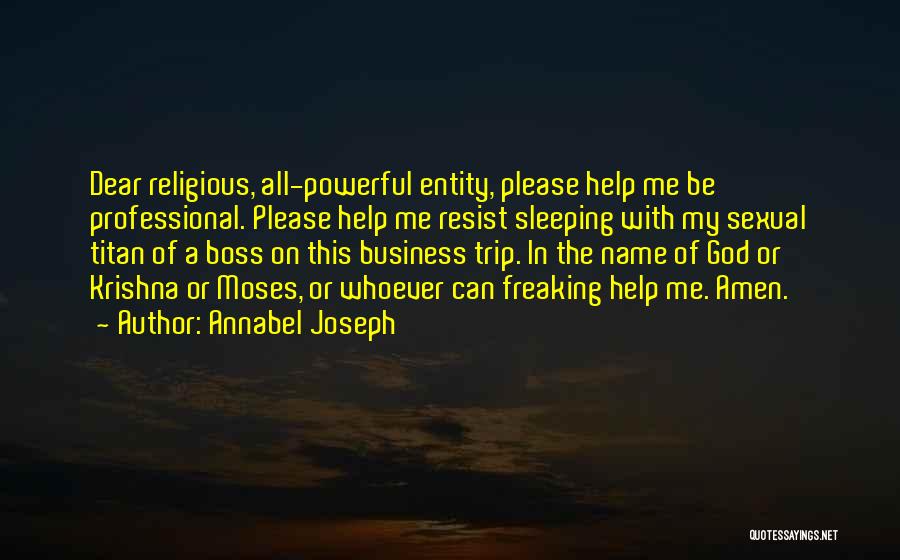 Annabel Joseph Quotes: Dear Religious, All-powerful Entity, Please Help Me Be Professional. Please Help Me Resist Sleeping With My Sexual Titan Of A