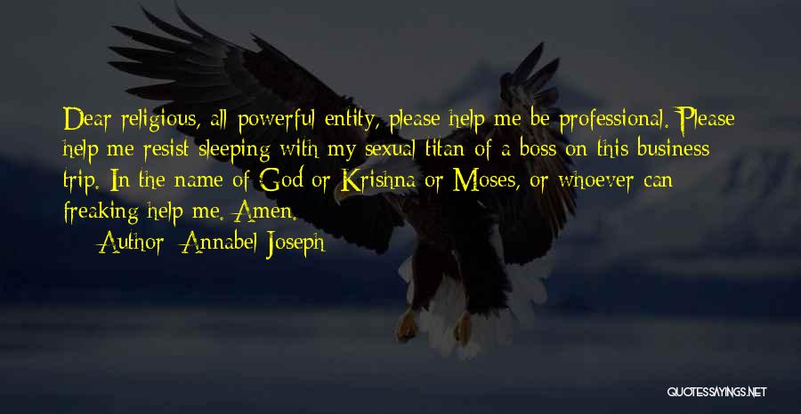 Annabel Joseph Quotes: Dear Religious, All-powerful Entity, Please Help Me Be Professional. Please Help Me Resist Sleeping With My Sexual Titan Of A