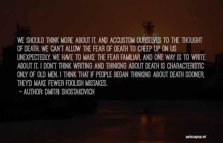 Dmitri Shostakovich Quotes: We Should Think More About It, And Accustom Ourselves To The Thought Of Death. We Can't Allow The Fear Of