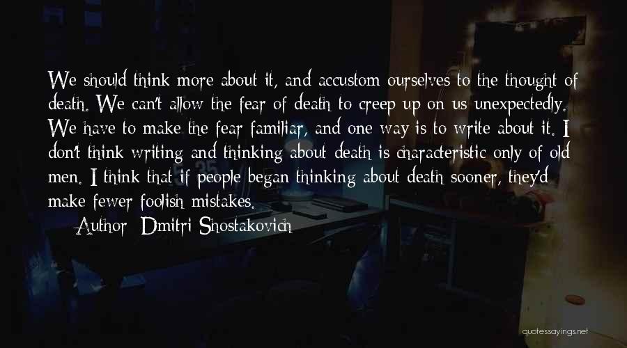 Dmitri Shostakovich Quotes: We Should Think More About It, And Accustom Ourselves To The Thought Of Death. We Can't Allow The Fear Of