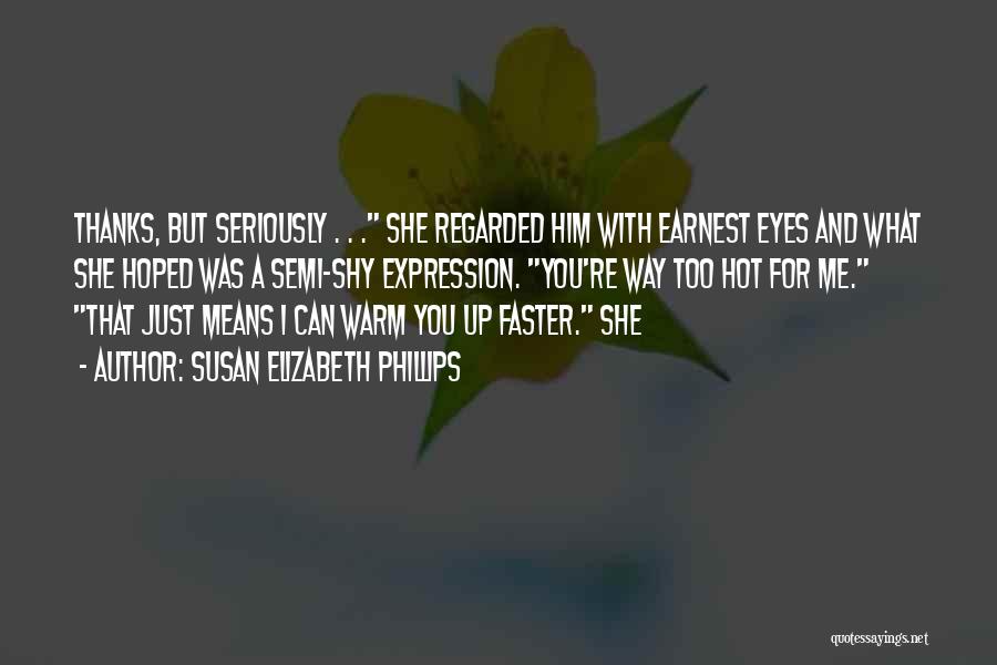 Susan Elizabeth Phillips Quotes: Thanks, But Seriously . . . She Regarded Him With Earnest Eyes And What She Hoped Was A Semi-shy Expression.