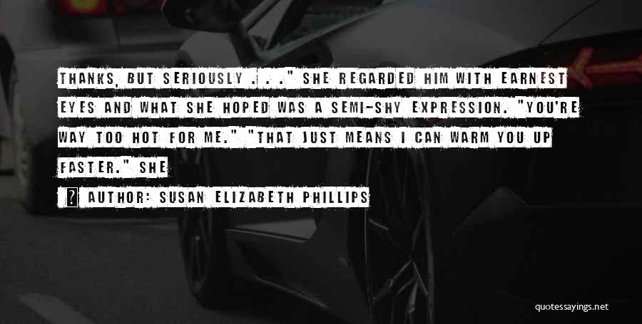 Susan Elizabeth Phillips Quotes: Thanks, But Seriously . . . She Regarded Him With Earnest Eyes And What She Hoped Was A Semi-shy Expression.