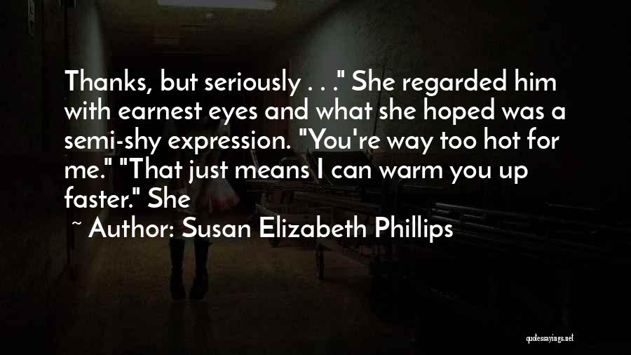 Susan Elizabeth Phillips Quotes: Thanks, But Seriously . . . She Regarded Him With Earnest Eyes And What She Hoped Was A Semi-shy Expression.