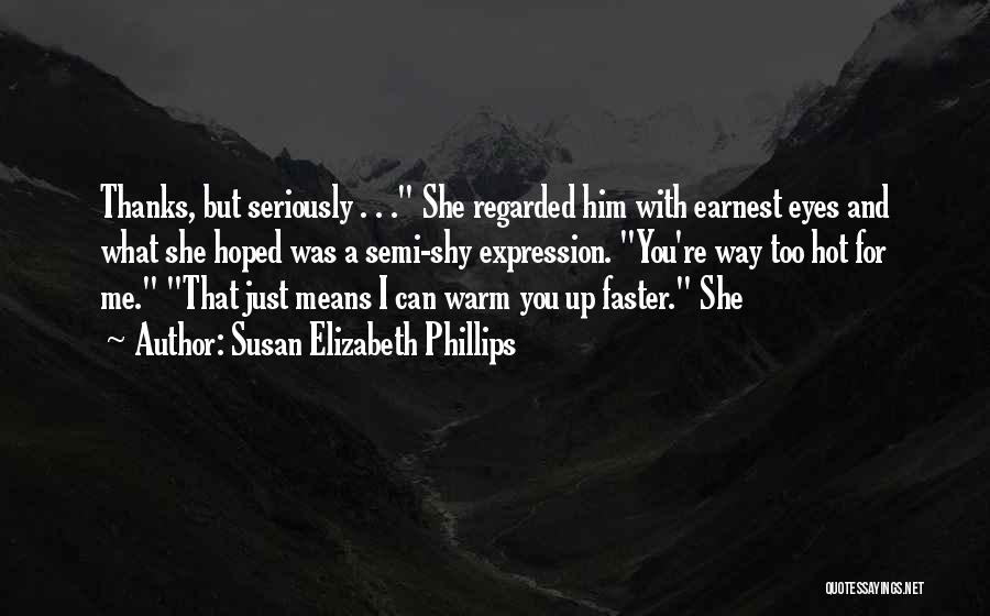 Susan Elizabeth Phillips Quotes: Thanks, But Seriously . . . She Regarded Him With Earnest Eyes And What She Hoped Was A Semi-shy Expression.