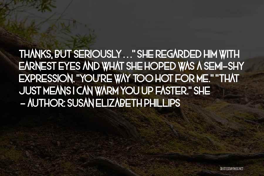 Susan Elizabeth Phillips Quotes: Thanks, But Seriously . . . She Regarded Him With Earnest Eyes And What She Hoped Was A Semi-shy Expression.