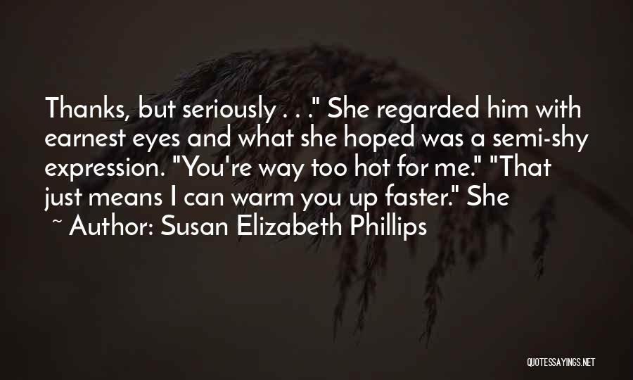 Susan Elizabeth Phillips Quotes: Thanks, But Seriously . . . She Regarded Him With Earnest Eyes And What She Hoped Was A Semi-shy Expression.