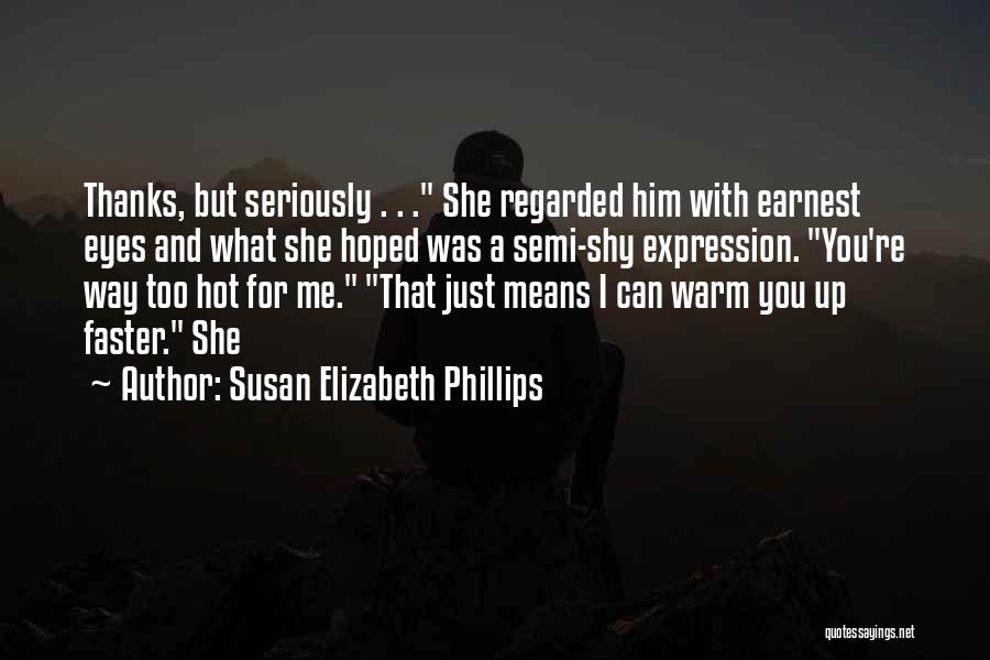 Susan Elizabeth Phillips Quotes: Thanks, But Seriously . . . She Regarded Him With Earnest Eyes And What She Hoped Was A Semi-shy Expression.