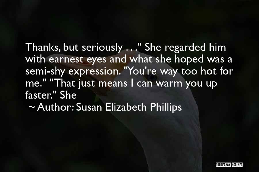 Susan Elizabeth Phillips Quotes: Thanks, But Seriously . . . She Regarded Him With Earnest Eyes And What She Hoped Was A Semi-shy Expression.