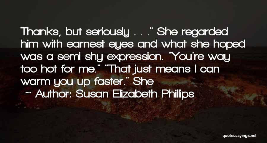 Susan Elizabeth Phillips Quotes: Thanks, But Seriously . . . She Regarded Him With Earnest Eyes And What She Hoped Was A Semi-shy Expression.