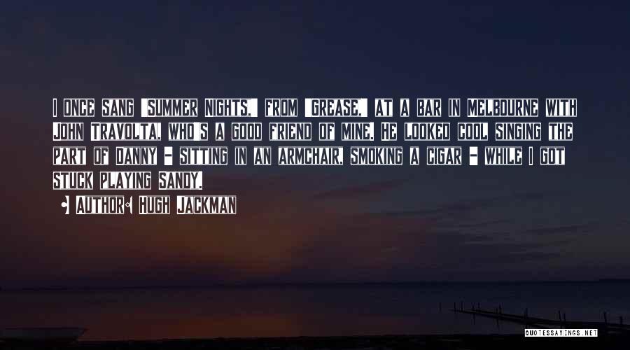 Hugh Jackman Quotes: I Once Sang 'summer Nights,' From 'grease,' At A Bar In Melbourne With John Travolta, Who's A Good Friend Of