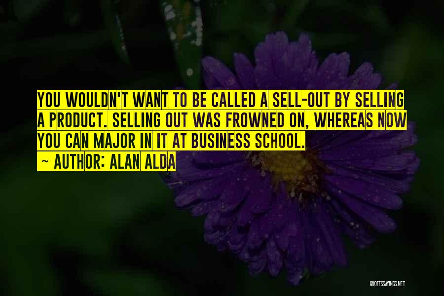 Alan Alda Quotes: You Wouldn't Want To Be Called A Sell-out By Selling A Product. Selling Out Was Frowned On, Whereas Now You