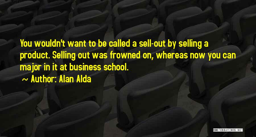 Alan Alda Quotes: You Wouldn't Want To Be Called A Sell-out By Selling A Product. Selling Out Was Frowned On, Whereas Now You