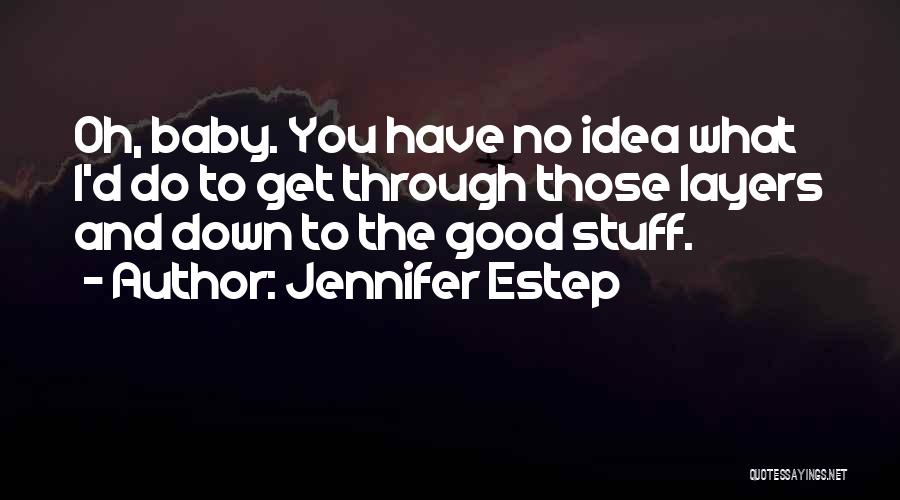 Jennifer Estep Quotes: Oh, Baby. You Have No Idea What I'd Do To Get Through Those Layers And Down To The Good Stuff.