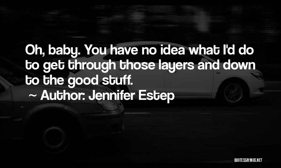 Jennifer Estep Quotes: Oh, Baby. You Have No Idea What I'd Do To Get Through Those Layers And Down To The Good Stuff.