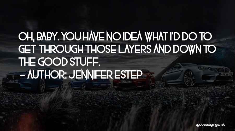 Jennifer Estep Quotes: Oh, Baby. You Have No Idea What I'd Do To Get Through Those Layers And Down To The Good Stuff.