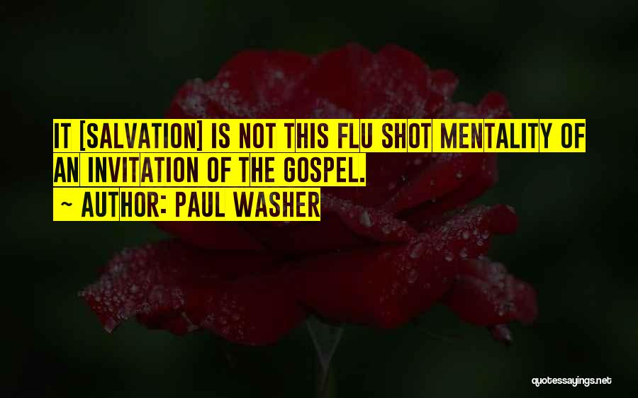 Paul Washer Quotes: It [salvation] Is Not This Flu Shot Mentality Of An Invitation Of The Gospel.