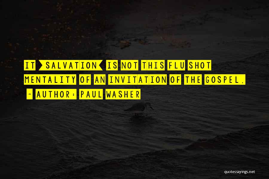Paul Washer Quotes: It [salvation] Is Not This Flu Shot Mentality Of An Invitation Of The Gospel.