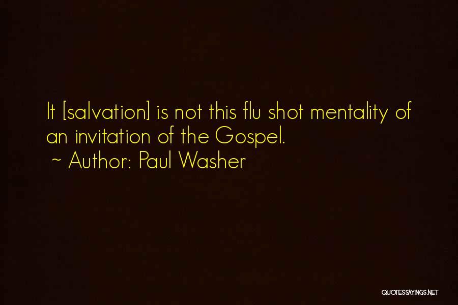 Paul Washer Quotes: It [salvation] Is Not This Flu Shot Mentality Of An Invitation Of The Gospel.