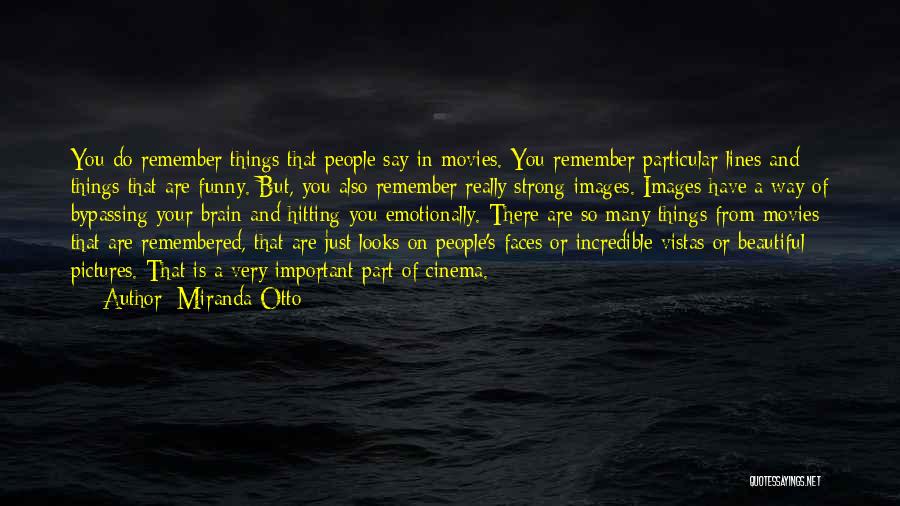 Miranda Otto Quotes: You Do Remember Things That People Say In Movies. You Remember Particular Lines And Things That Are Funny. But, You