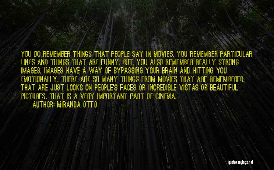 Miranda Otto Quotes: You Do Remember Things That People Say In Movies. You Remember Particular Lines And Things That Are Funny. But, You