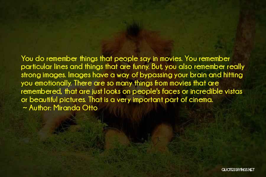 Miranda Otto Quotes: You Do Remember Things That People Say In Movies. You Remember Particular Lines And Things That Are Funny. But, You