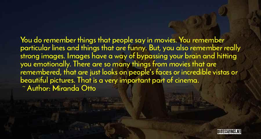 Miranda Otto Quotes: You Do Remember Things That People Say In Movies. You Remember Particular Lines And Things That Are Funny. But, You