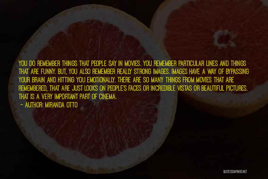 Miranda Otto Quotes: You Do Remember Things That People Say In Movies. You Remember Particular Lines And Things That Are Funny. But, You