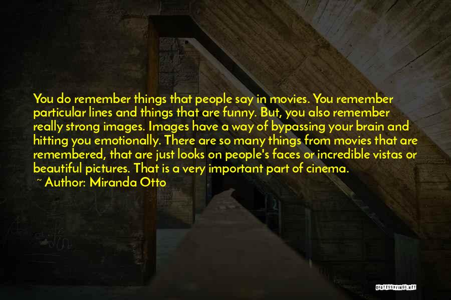 Miranda Otto Quotes: You Do Remember Things That People Say In Movies. You Remember Particular Lines And Things That Are Funny. But, You