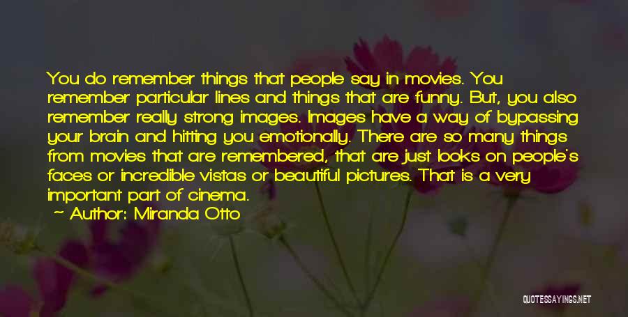 Miranda Otto Quotes: You Do Remember Things That People Say In Movies. You Remember Particular Lines And Things That Are Funny. But, You