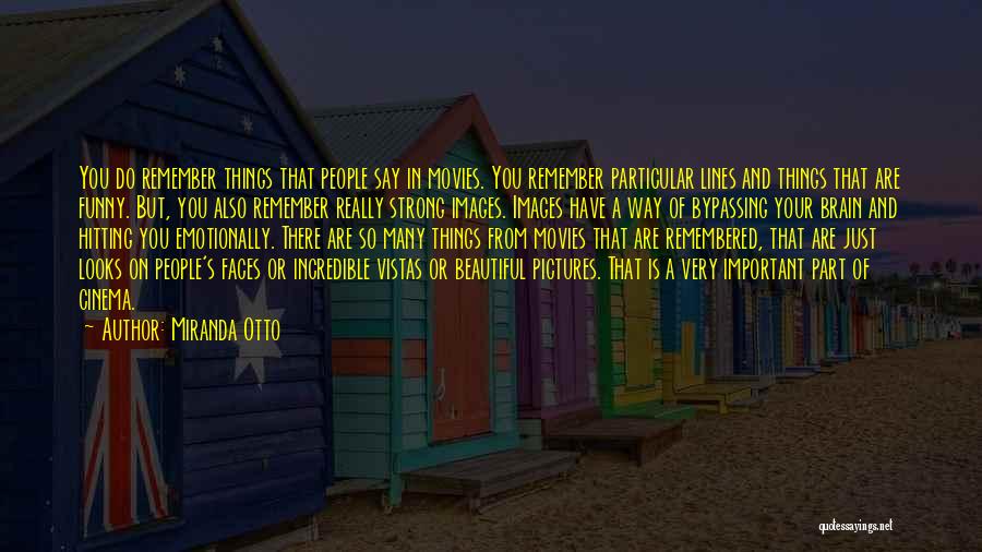 Miranda Otto Quotes: You Do Remember Things That People Say In Movies. You Remember Particular Lines And Things That Are Funny. But, You