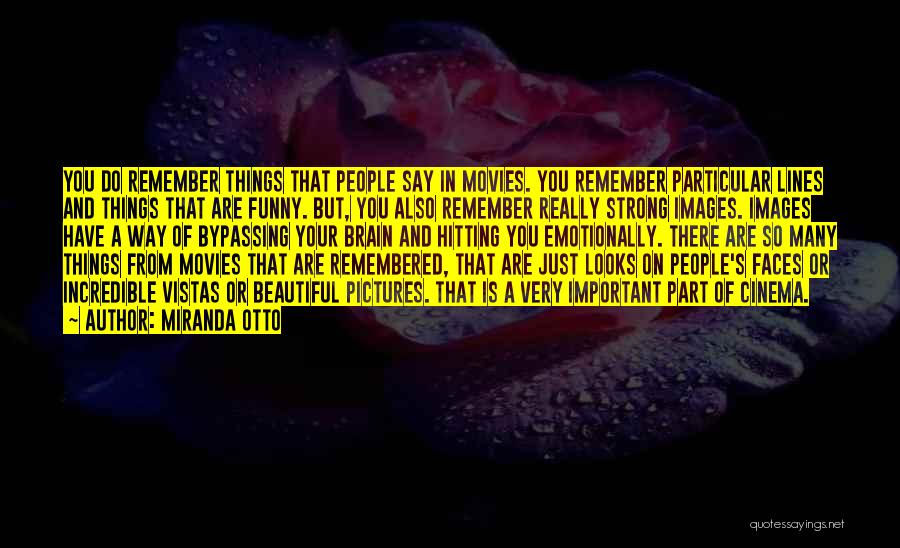 Miranda Otto Quotes: You Do Remember Things That People Say In Movies. You Remember Particular Lines And Things That Are Funny. But, You