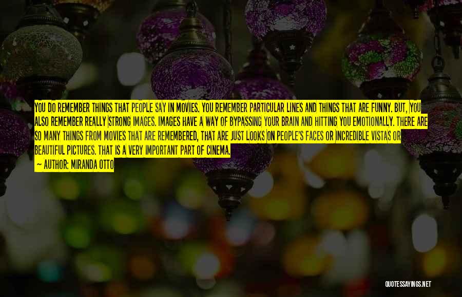 Miranda Otto Quotes: You Do Remember Things That People Say In Movies. You Remember Particular Lines And Things That Are Funny. But, You