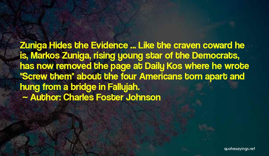 Charles Foster Johnson Quotes: Zuniga Hides The Evidence ... Like The Craven Coward He Is, Markos Zuniga, Rising Young Star Of The Democrats, Has