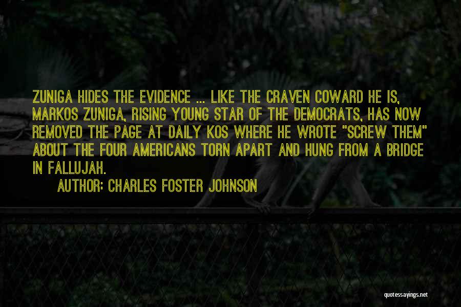 Charles Foster Johnson Quotes: Zuniga Hides The Evidence ... Like The Craven Coward He Is, Markos Zuniga, Rising Young Star Of The Democrats, Has