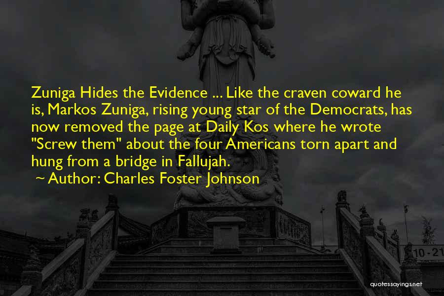 Charles Foster Johnson Quotes: Zuniga Hides The Evidence ... Like The Craven Coward He Is, Markos Zuniga, Rising Young Star Of The Democrats, Has