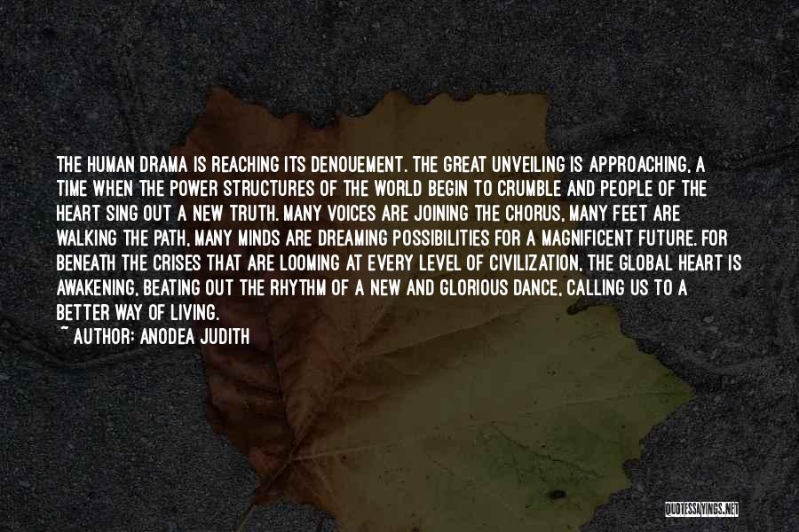 Anodea Judith Quotes: The Human Drama Is Reaching Its Denouement. The Great Unveiling Is Approaching, A Time When The Power Structures Of The