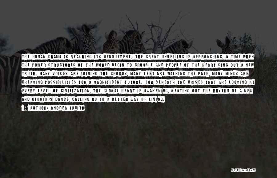 Anodea Judith Quotes: The Human Drama Is Reaching Its Denouement. The Great Unveiling Is Approaching, A Time When The Power Structures Of The