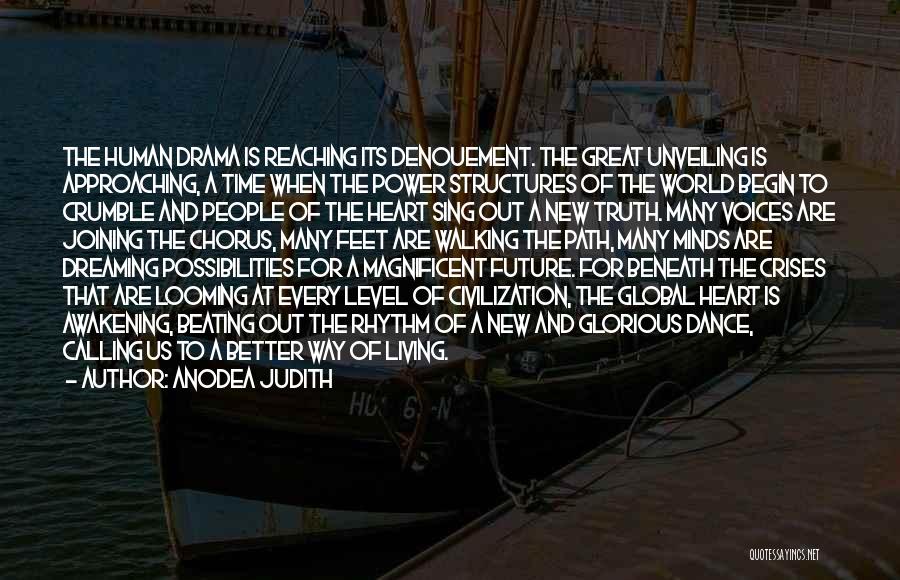 Anodea Judith Quotes: The Human Drama Is Reaching Its Denouement. The Great Unveiling Is Approaching, A Time When The Power Structures Of The