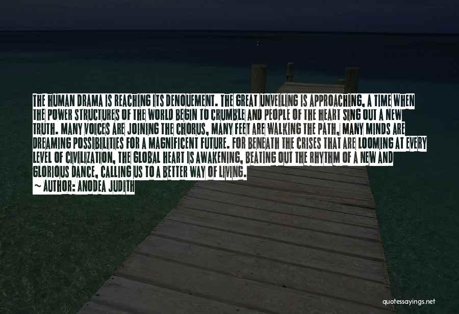 Anodea Judith Quotes: The Human Drama Is Reaching Its Denouement. The Great Unveiling Is Approaching, A Time When The Power Structures Of The