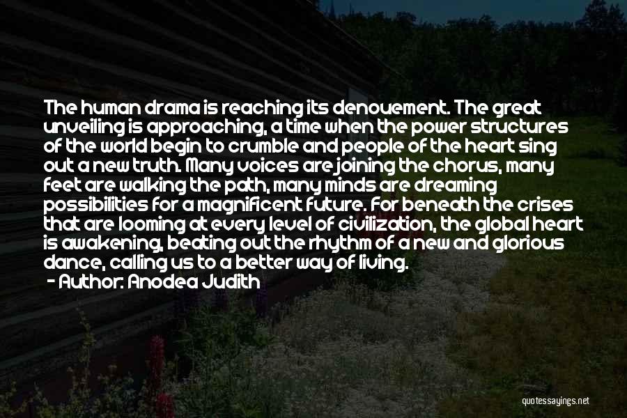 Anodea Judith Quotes: The Human Drama Is Reaching Its Denouement. The Great Unveiling Is Approaching, A Time When The Power Structures Of The