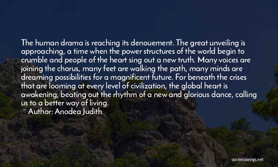 Anodea Judith Quotes: The Human Drama Is Reaching Its Denouement. The Great Unveiling Is Approaching, A Time When The Power Structures Of The