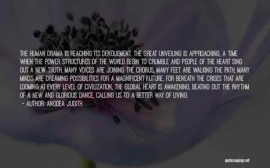 Anodea Judith Quotes: The Human Drama Is Reaching Its Denouement. The Great Unveiling Is Approaching, A Time When The Power Structures Of The