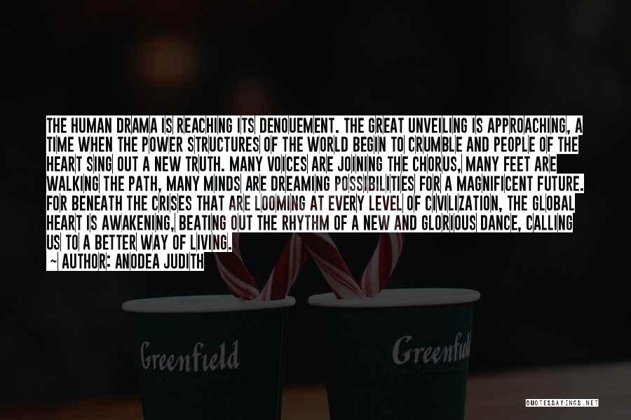 Anodea Judith Quotes: The Human Drama Is Reaching Its Denouement. The Great Unveiling Is Approaching, A Time When The Power Structures Of The